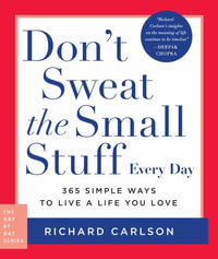 Don't Sweat the Small Stuff Every Day : 365 Simple Ways to Live a Life You Love - Richard Carlson