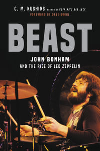 Beast : John Bonham and the Rise of Led Zeppelin - C. M. Kushins