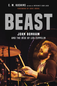 Beast : John Bonham and the Rise of Led Zeppelin - C. M Kushins