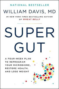 Super Gut : A Four-Week Plan to Reprogram Your Microbiome, Restore Health, and Lose Weight - William Davis