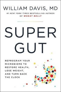 Super Gut : Reprogram Your Microbiome to Restore Health, Lose Weight, and Turn Back the Clock - William Davis