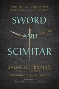 Sword and Scimitar : Fourteen Centuries of War between Islam and the West - Raymond Ibrahim