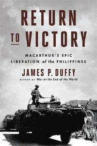 Return to Victory : MacArthur's Epic Liberation of the Philippines - James P. Duffy