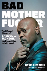 Bad Motherf*cker : The Life and Movies of Samuel L. Jackson, the Coolest Man in Hollywood - Gavin Edwards