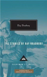 The Stories of Ray Bradbury : Introduction by Christopher Buckley - Ray Bradbury