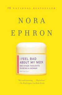 I Feel Bad about My Neck : And Other Thoughts on Being a Woman - Nora Ephron