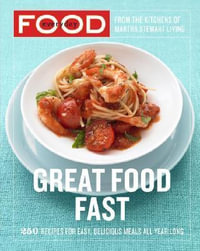 Everyday Food: Great Food Fast : 250 Recipes for Easy, Delicious Meals All Year Long: A Cookbook - Martha Stewart Living