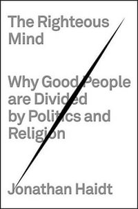 The Righteous Mind : Why Good People Are Divided by Politics and Religion - Jonathan Haidt