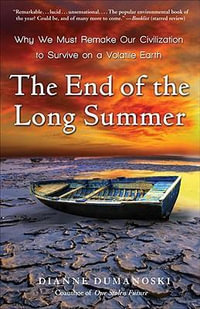 The End of the Long Summer : Why We Must Remake Our Civilization to Survive on a Volatile Earth - Dianne Dumanoski