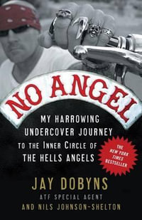 No Angel : My Harrowing Undercover Journey to the Inner Circle of the Hells Angels - Jay Dobyns