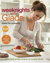 Weeknights With Giada : Quick and Simple Recipes to Revamp Dinner: A Cookbook - Giada De Laurentiis