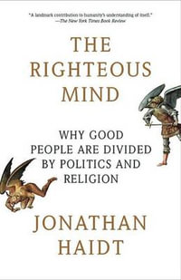 The Righteous Mind : Why Good People Are Divided by Politics and Religion - Jonathan Haidt