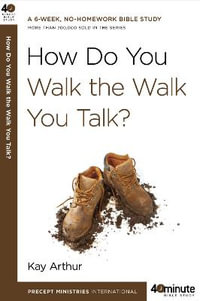 How Do You Walk The Walk You Talk? : 40 Minute Bible Study - Kay Arthur