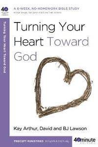 Turning your Heart Toward God : 40 Minute Bible Study - Kay Arthur