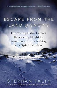 Escape from the Land of Snows : The Young Dalai Lama's Harrowing Flight to Freedom and the Making of a Spiritual Hero - Stephan Talty