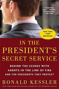 In the President's Secret Service : Behind the Scenes with Agents in the Line of Fire and the Presidents They Protect - Ronald Kessler