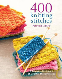 400 Knitting Stitches : A Complete Dictionary of Essential Stitch Patterns - Potter Craft