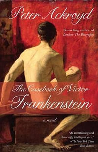 The Casebook of Victor Frankenstein - Peter Ackroyd