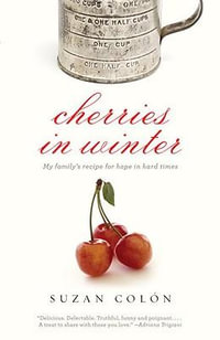 Cherries in Winter : My Family's Recipe for Hope in Hard Times - Suzan Colon