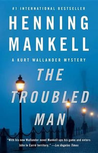 The Troubled Man : Kurt Wallander - Henning Mankell