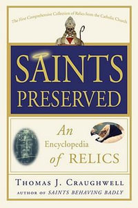 Saints Preserved : An Encyclopedia of Relics - Thomas J. Craughwell