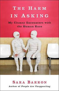 The Harm in Asking : My Clumsy Encounters with the Human Race - Sara Barron