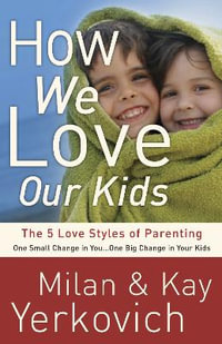 How We Love Our Kids : The Five Love Styles of Parenting - Kay Yerkovich