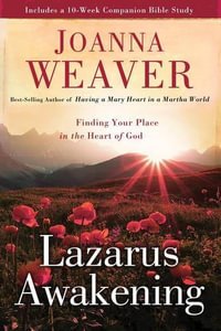 Lazarus Awakening : Finding Your Place in the Heart of God - Joanna Weaver