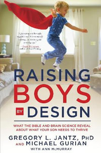 Raising Boys by Design : What the Bible and Brain Science Reveal About What Your Son Needs to Thrive - Gregory Jantz