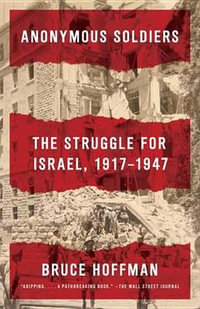 Anonymous Soldiers : The Struggle for Israel, 1917-1947 - Bruce Hoffman