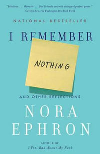 I Remember Nothing : And Other Reflections - Nora Ephron