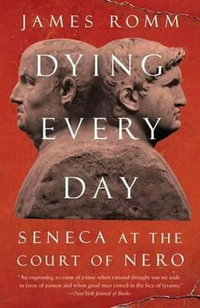 Dying Every Day : Seneca at the Court of Nero - James Romm