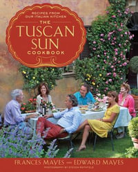 The Tuscan Sun Cookbook : Recipes from Our Italian Kitchen - Frances Mayes