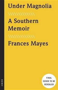 Under Magnolia : A Southern Memoir - Frances Mayes