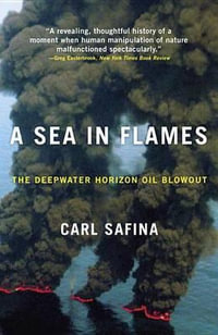 A Sea in Flames : The Deepwater Horizon Oil Blowout - CARL SAFINA