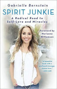 Spirit Junkie : A Radical Road to Self-Love and Miracles - Gabrielle Bernstein