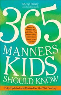 365 Manners Kids Should Know : Games, Activities, and Other Fun Ways to Help Children and Teens Learn Etiquette - Sheryl Eberly