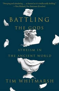 Battling the Gods : Atheism in the Ancient World - Tim Whitmarsh