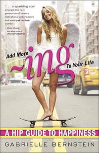 Add More Ing to Your Life : A Hip Guide to Happiness - Gabrielle Bernstein