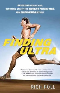Finding Ultra : Rejecting Middle Age, Becoming One of the World's Fittest Men, and Discovering Myself - Rich Roll