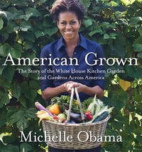 American Grown : The Story of the White House Kitchen Garden and Gardens Across America - Michelle Obama