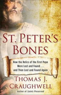 St. Peter's Bones : How the Relics of the First Pope Were Lost and Found . . . and Then Lost and Found Again - Thomas J. Craughwell