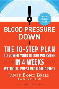 Blood Pressure Down : The 10-Step Plan to Lower Your Blood Pressure in 4 Weeks--Without Prescription Drugs - Janet Bond Brill