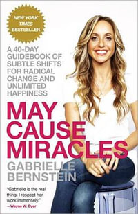 May Cause Miracles : A 40-Day Guidebook of Subtle Shifts for Radical Change and Unlimited Happiness - Gabrielle Bernstein