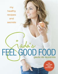 Giada's Feel Good Food : My Healthy Recipes and Secrets - GIADA DE LAURENTIIS