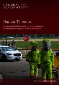 Nuclear Terrorism : Assessment of U.S. Strategies to Prevent, Counter, and Respond to Weapons of Mass Destruction - National Academies of Sciences Engineeri