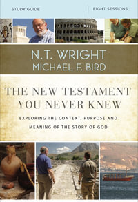 The New Testament You Never Knew Study Guide : Exploring the Context, Purpose, and Meaning of the Story of God - N T Wright