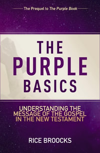 The Purple Basics: Understanding The Message Of The Gospel In The New Testament : Understanding The Message Of The Gospel In The New Testament - Rice Broocks