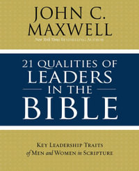 21 Qualities Of Leaders In The Bible : Key Leadership Traits Of The Men And Women In Scripture - John C. Maxwell