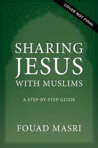 Sharing Jesus with Muslims : A Step-by-Step Guide - Fouad Adel Masri